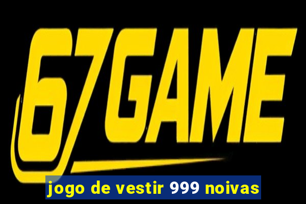 jogo de vestir 999 noivas